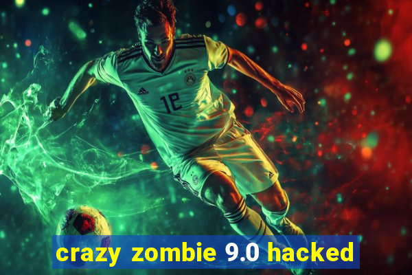 crazy zombie 9.0 hacked